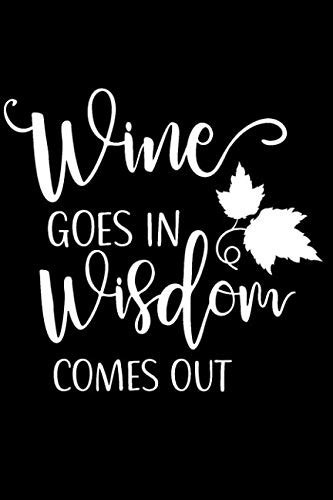 Wine Goes in Wisdom Comes Out Wine Tasting Notebook and Wine Pairing Guide, Wine Tasting Journal Log, 6 X 9 Matte Soft Cover Winery Tour Tracker, Perfect for Wine Lovers and Connoisseurs