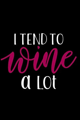 I Tend to Wine a Lot Wine Tasting Notebook and Wine Pairing Guide, Wine Tasting Journal Log, 6 X 9 Matte Soft Cover Winery Tour Tracker, Perfect for Wine Lovers and Connoisseurs