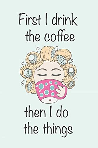 First I Drink the Coffee Then I Do the Things Coffee Theme Notebook Or Journal | Cute Gift for Women, Men, Coffee Lovers | 6 X 9- 160 Pages, College Ruled Retro Coffee Theme Gift for Him Or Her Journal, Notebook, Diary, Composition Book