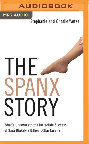 The Spanx Story: What's Underneath the Incredible Success of Sara Blakely's Billion Dollar Empire