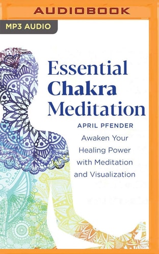 Essential Chakra Meditation: Awaken Your Healing Power with Meditation and Visualization
