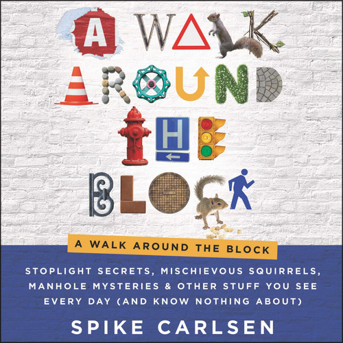 A Walk Around the Block: Stoplight Secrets, Mischievous Squirrels, Manhole Mysteries & Other Stuff You See Every Day (and Know Nothing About): Library Edition