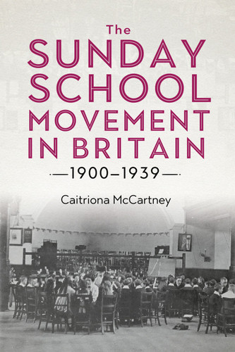 The Sunday School Movement in Britain, 1900-1939 (Studies in Modern British Religious History Book 46)