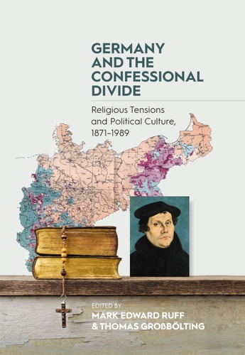 Germany and the Confessional Divide Religious Tensions and Political Culture, 1871-1989