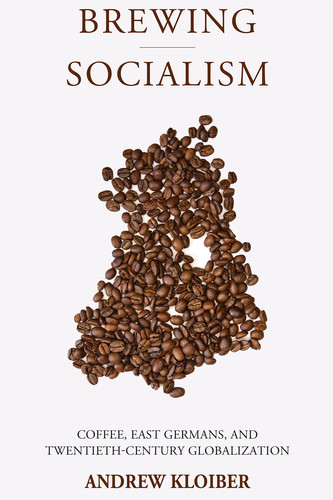 Brewing Socialism Coffee, East Germans, and 20th Globalization