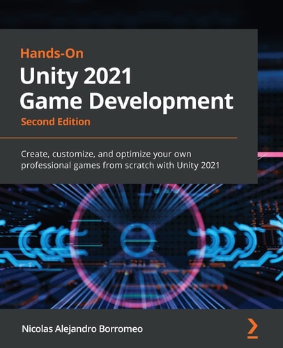 Hands-On Unity 2021 Game Development Create, Customize, and Optimize Your Own Professional Games from Scratch with Unity 2021