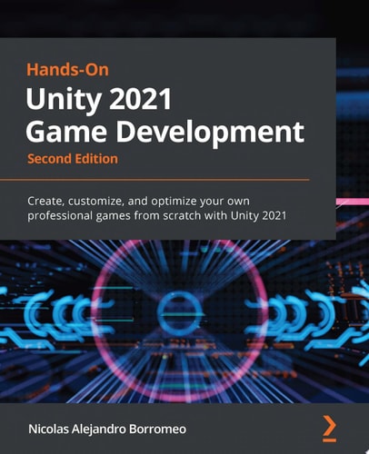 Hands-On Unity 2021 Game Development: Create, customize, and optimize your own professional games from scratch with Unity 2021, 2nd Edition
