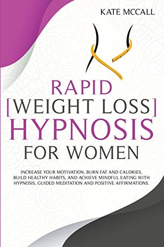 Rapid Weight Loss Hypnosis for Women Increase Your Motivation, Burn Fat and Calories, Build Healthy Habits, and Achieve Mindful Eating with Hypnosis, Guided Meditation, and Positive Affirmations