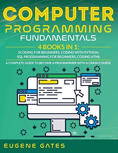 Computer Programming Fundamentals Coding For Beginners, Coding With Python, SQL Programming For Beginners, Coding HTML. A Complete Guide To Become A Programmer With A Crash Course