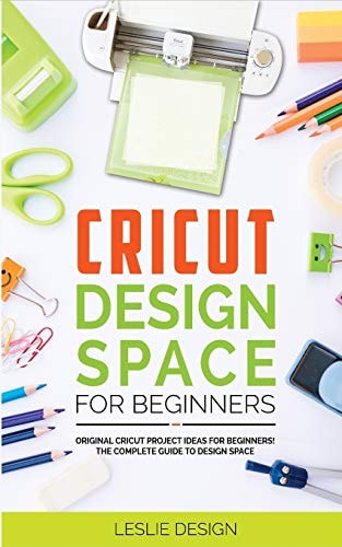 Cricut Design Space for Beginners Original Cricut Project Ideas for Beginners! The Complete Guide to Design-Space, with Step-by-Step Instructions, to Inspire Your Imagination and Creativity