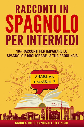 Racconti spagnoli per intermedi 10+ racconti per imparare lo spagnolo e migliorare la tua pronuncia