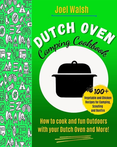 The Dutch Oven Camping Cookbook 100+ Vegetable and Chicken Recipes for Camping, Scouting and Bonfire.How to Cook and Fun Outdoors with Your Dutch Oven and More!