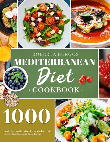 Mediterranean Diet Cookbook 1000 Quick, Easy and Perfectly Portioned Recipes for Healthy Eating