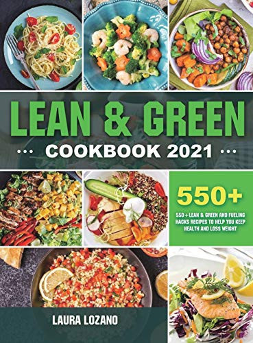 Lean and Green Cookbook 2021 550+ Lean & Green and Fueling Hacks Recipes to Help You Keep Health and Loss Weight