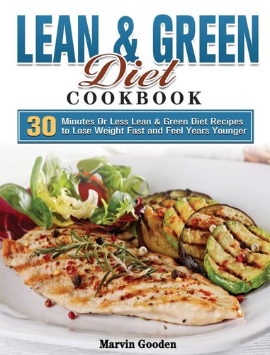 Lean & Green Diet Cookbook 30 Minutes Or Less Lean & Green Diet Recipes to Lose Weight Fast and Feel Years Younger