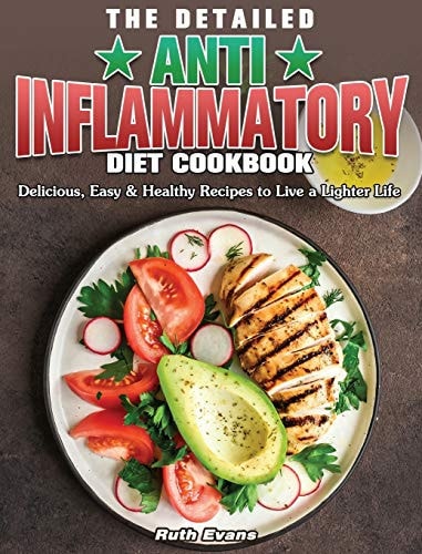 The Detailed Anti-Inflammatory Diet Cookbook: Delicious, Easy & Healthy Recipes to Live a Lighter Life