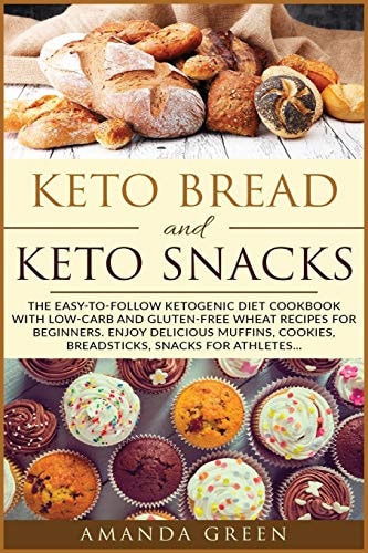 Keto Bread and Keto Snacks The Easy-to-Follow Ketogenic Diet Cookbook With 24 Low- Carb and Gluten-Free Wheat Recipes for Beginners. Enjoy Delicious Muffins, Breadsticks, Cookies, Snacks for Athletes...