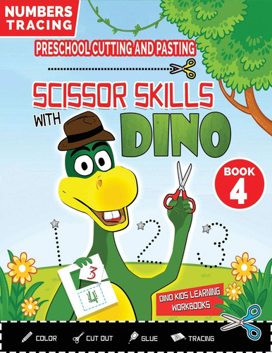 PRESCHOOL CUTTING AND PASTING - SCISSOR SKILLS WITH DINO (Book 4) NUMBERS TRACING and FUN PRACTICE HANDWRITING-Coloring-Cutting-Gluing-Tracing! Safety Scissors Practice ActivityBook for Kids Ages 3-5. Fun Cut and Paste Preschool Skills-Kindergarten