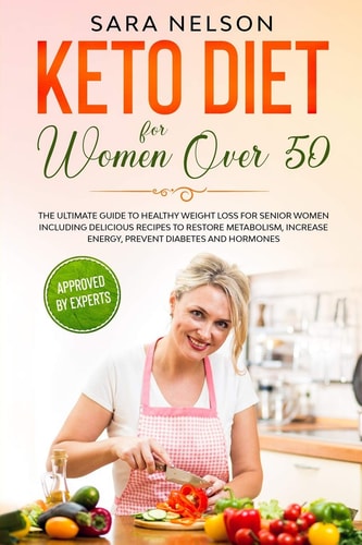 Keto Diet for Women Over 50 The Ultimate Guide to Healthy Weight Loss for Senior Women Including Delicious Recipes to Restore Metabolism, Increase Energy, Prevent Diabetes and Hormones