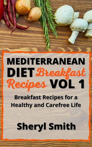 Mediterranean Diet Breakfast Recipes Vol 1 Breakfast Recipes for a Healthy and Carefree Life