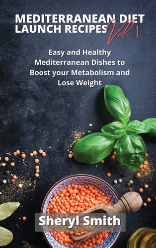 Mediterranean Launch Recipes Vol 1 Easy and Healthy Mediterranean Dishes to Boost Your Metabolism and Lose Weight
