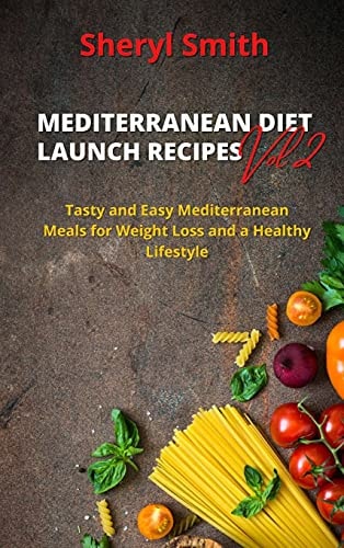 MEDITERRANEAN DIET LAUNCH RECIPES Vol. 2 Tasty and Easy Mediterranean Meals for Weight Loss and a Healthy Lifestyle