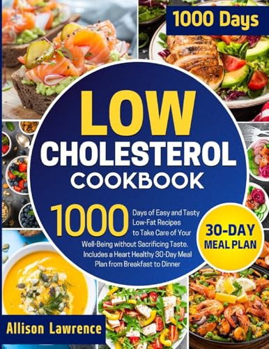 Low Cholesterol Cookbook 1000 Days of Easy and Tasty Low-Fat Recipes to Take Care of Your Well-Being Without Sacrificing Taste Includes a Heart Healthy 30-Day Meal Plan from Breakfast to Dinner