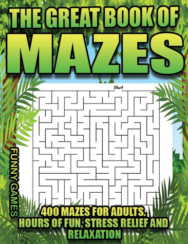 The Great Book of Mazes 400 Mazes for Adults-Hours of Fun, Stress Relief and Relaxation