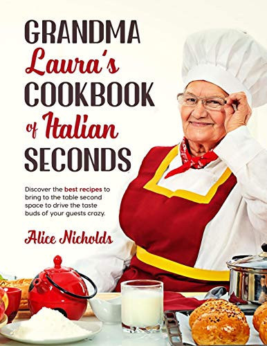 Grandma Laura's Cookbook of Italian Seconds Discover The Best Recipes To Bring To The Table Second Space To Drive The Taste Buds Of Your Guests Crazy.