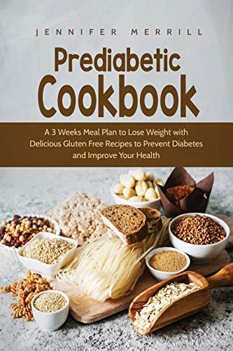 Prediabetic Cookbook A 3 Weeks Meal Plan to Lose Weight with Delicious Gluten Free Recipes to Prevent Diabetes and Improve Your Health
