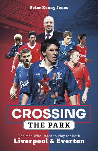Crossing the Park The Men Who Dared to Play for Both Liverpool and Everton
