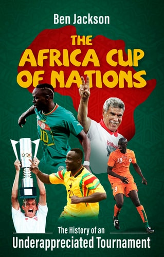 The Africa Cup of Nations The History of an Underappreciated Tournament