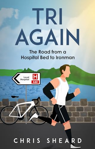 Tri Again The Road from a Hospital Bed to Ironman