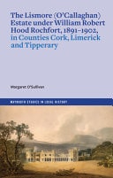 The Lismore (o'Callaghan) Estate Under William Robert Hood Rochfort, 1891-1902, in Counties Cork, Limerick and Tipperary