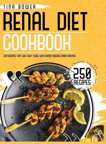 The Renal Diet Cookbook for Beginners 250 Recipes That Will Help Those With Kidney Disease Avoid Dialysis