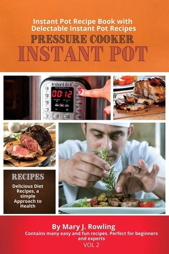 Instant Pot Pressure Cooker Instant Pot Recipe Book with Delectable Instant Pot Recipes