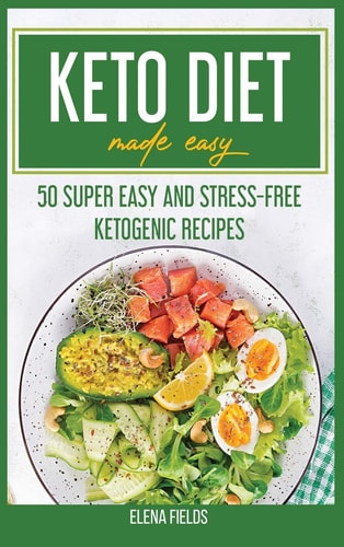 Keto Diet Made Easy 50 Super Easy And Stress-Free Ketogenic Recipes