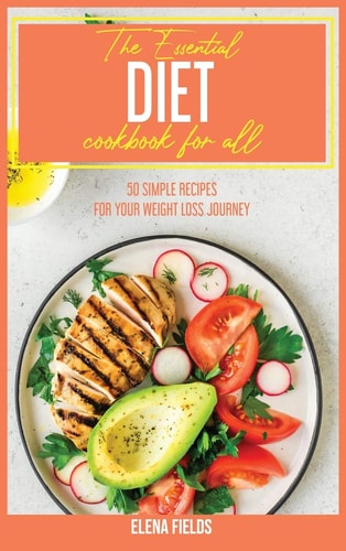 The Essential Diet Cookbook for All 50 Simple Recipes For Your Weight Loss Journey