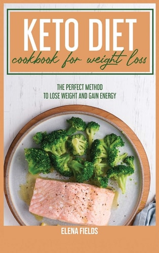 Keto Diet Cookbook For Weight Loss The Perfect Method To Lose Weight And Gain Energy