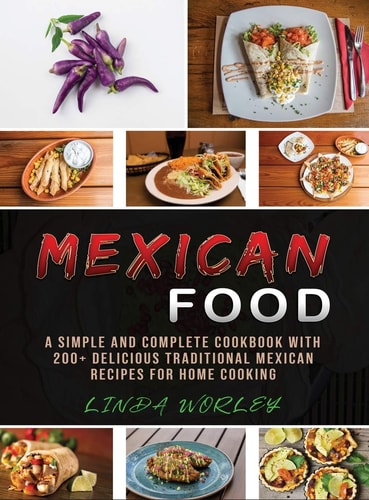 Mexican Food: A Simple and Complete Cookbook with 200+ Delicious Traditional Mexican Recipes for Home Cooking