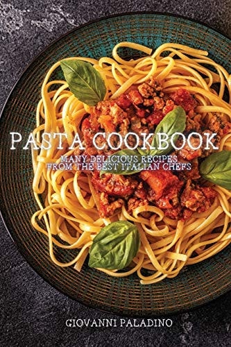 Pasta Cookbook Many Delicious Recipes from the Best Italian Chefs