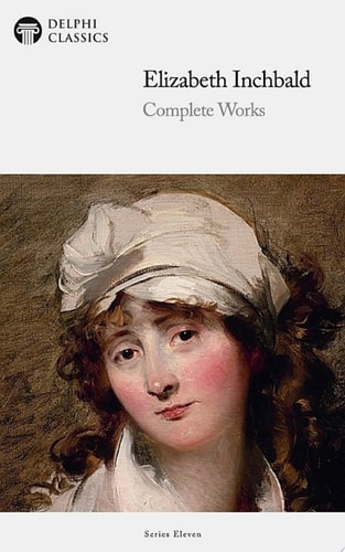 Delphi Complete Works of Elizabeth Inchbald (Illustrated)