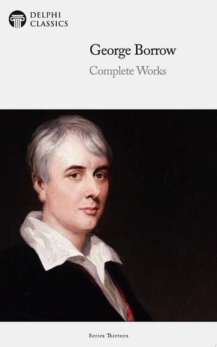 Delphi Complete Works of George Borrow (Illustrated)