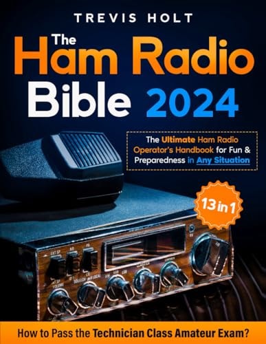 The Ham Radio Bible 2024 The Ultimate Ham Radio Operator's Handbook for Fun and Preparedness in Any Situation : how to Pass the Technician Class Amateur Exam