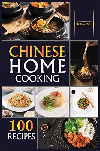 Chinese Home Cooking: The Easy Cookbook to Prepare Over 100 Tasty, Traditional Wok and Modern Chinese Recipes at Home