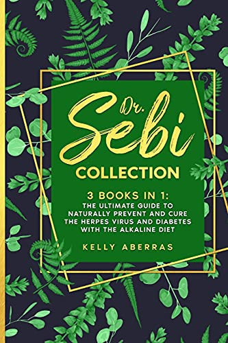 Dr. Sebi Collection 3 Books in 1: The Ultimate Guide to Naturally Prevent and Cure the Herpes Virus and Diabetes with the Alkaline Diet