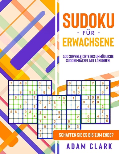 Sudoku für Erwachsene 500 superleichte bis unmögliche Sudoku-Rätsel mit Lösungen. Schaffen Sie es bis zum Ende?