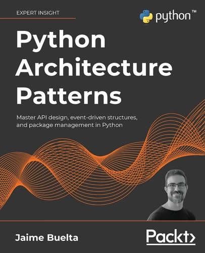Python Architecture Patterns Master API Design, Event-Driven Structures, and Package Management in Python