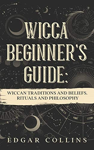 Wicca Beginner's Guide Wiccan Traditions and Beliefs. Rituals and Philosopy