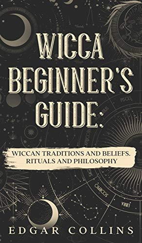 Wicca Beginner's Guide Wiccan Traditions and Beliefs. Rituals and Philosopy